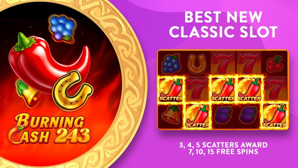 A red chilli burns within a round gold frame with the words, ‘Burning Cash 243’ below it. To its right on a purple background, we see the ‘Best New Classic Slot,’ with a 5x3 grid showing flaming chilli scatters.