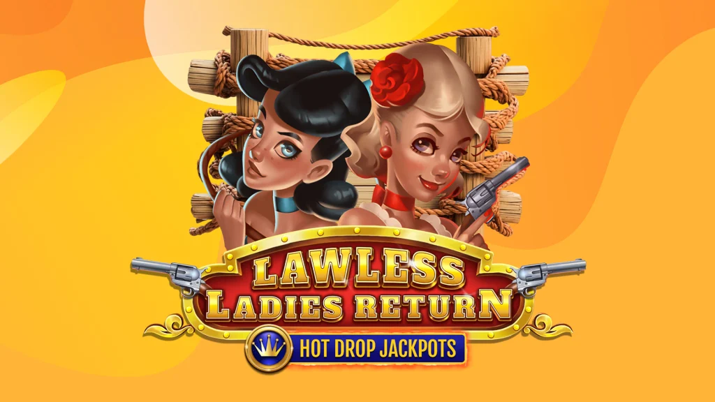 Two female slot characters hold guns over a sign that reads “Lawless Ladies Return Hot Drop Jackpots” on top of a yellow background. 